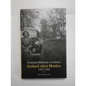   Scrisori  catre  Monica 1947-1951  -  Ecaterina  Balacioiu - Lovinescu